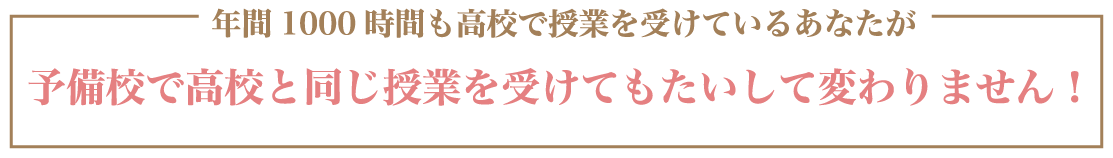 年間1000時間も高校で授業を受けているあなたが予備校で高校と同じ授業を受けてもたいして変わりません!